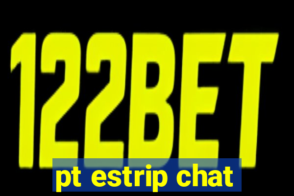 pt estrip chat